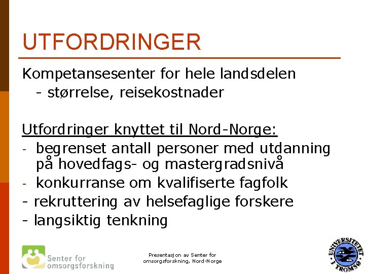 UTFORDRINGER Kompetansesenter for hele landsdelen - størrelse, reisekostnader Utfordringer knyttet til Nord-Norge: - begrenset