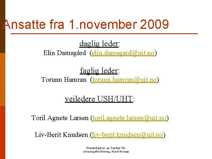 Ansatte fra 1. november 2009 daglig leder: Elin Damsgård (elin. damsgard@uit. no) faglig leder: