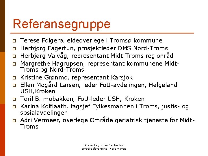 Referansegruppe p p p p p Terese Folgerø, eldeoverlege i Tromsø kommune Herbjørg Fagertun,