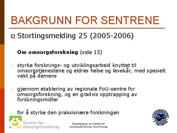 BAKGRUNN FOR SENTRENE p Stortingsmelding 25 (2005 -2006) Om omsorgsforskning (side 15) - styrke