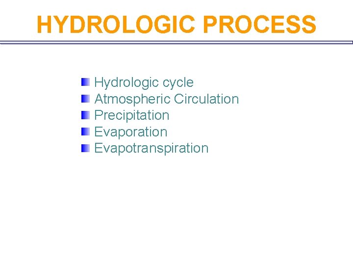 HYDROLOGIC PROCESS Hydrologic cycle Atmospheric Circulation Precipitation Evaporation Evapotranspiration 