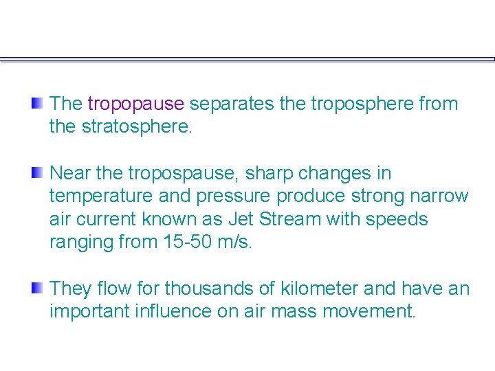 The tropopause separates the troposphere from the stratosphere. Near the tropospause, sharp changes in