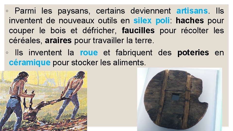 ◦ Parmi les paysans, certains deviennent artisans. Ils inventent de nouveaux outils en silex