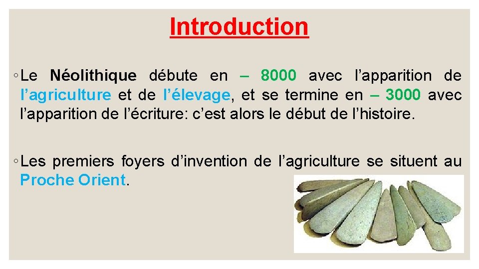 Introduction ◦ Le Néolithique débute en – 8000 avec l’apparition de l’agriculture et de