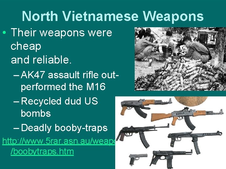 North Vietnamese Weapons • Their weapons were cheap and reliable. – AK 47 assault