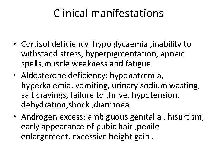 Clinical manifestations • Cortisol deficiency: hypoglycaemia , inability to withstand stress, hyperpigmentation, apneic spells,