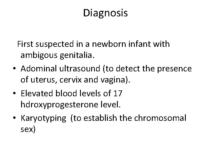 Diagnosis First suspected in a newborn infant with ambigous genitalia. • Adominal ultrasound (to