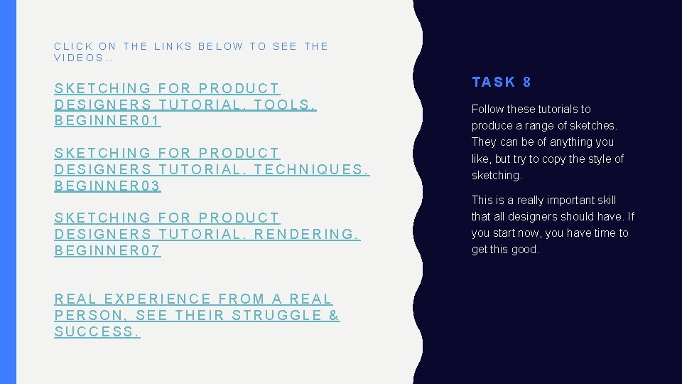 CLICK ON THE LINKS BELOW TO SEE THE VIDEOS… SKETCHING FOR PRODUCT DESIGNERS TUTORIAL. CLICK ON THE LINKS BELOW TO SEE THE VIDEOS… SKETCHING FOR PRODUCT DESIGNERS TUTORIAL.
