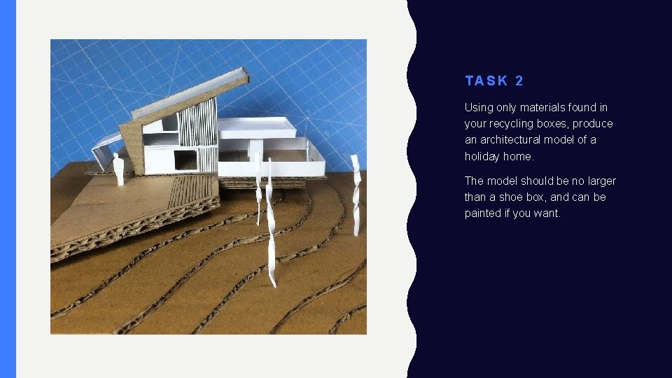 TASK 2 Using only materials found in your recycling boxes, produce an architectural model TASK 2 Using only materials found in your recycling boxes, produce an architectural model