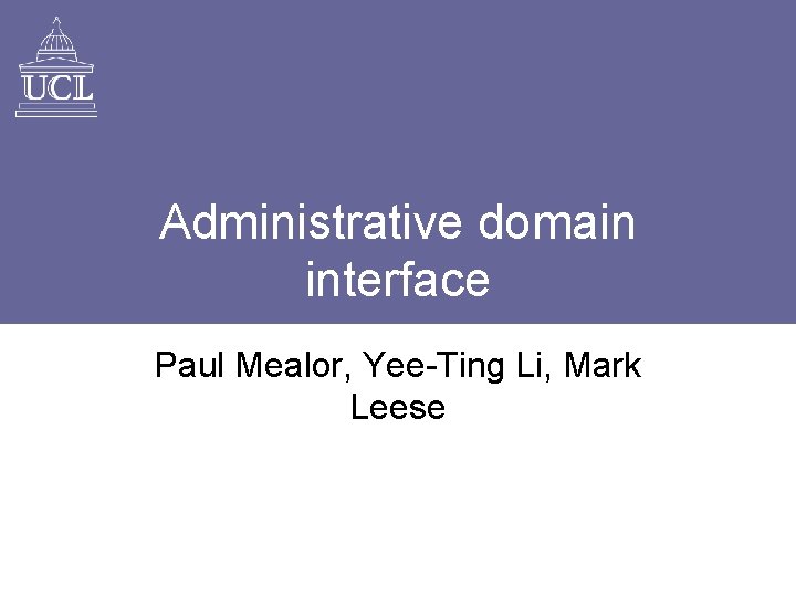 Administrative domain interface Paul Mealor, Yee-Ting Li, Mark Leese 