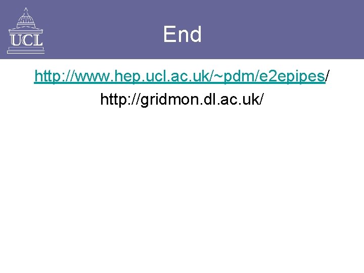End http: //www. hep. ucl. ac. uk/~pdm/e 2 epipes/ http: //gridmon. dl. ac. uk/