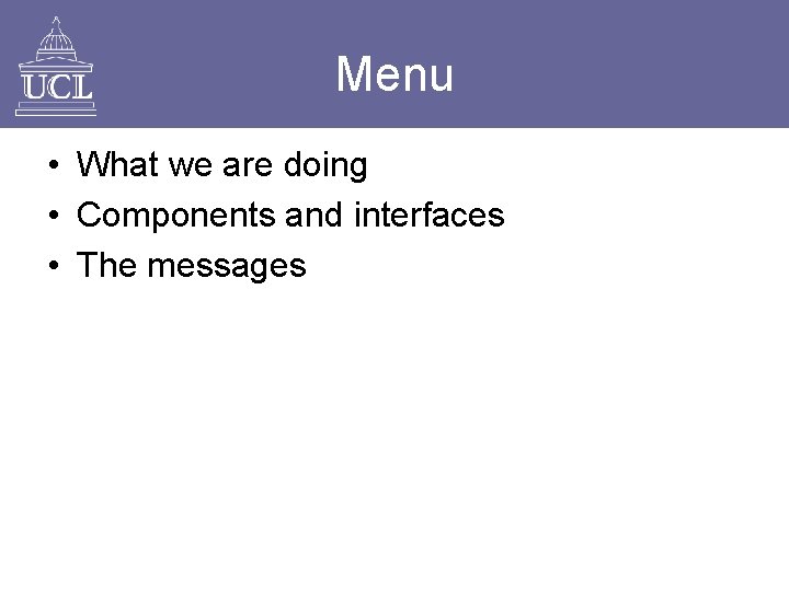 Menu • What we are doing • Components and interfaces • The messages 