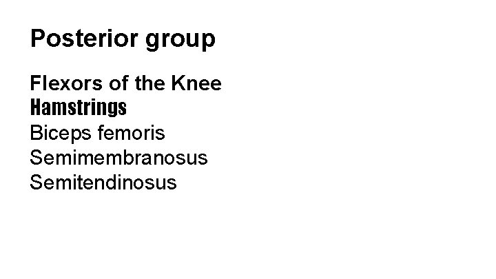 Posterior group Flexors of the Knee Hamstrings Biceps femoris Semimembranosus Semitendinosus 