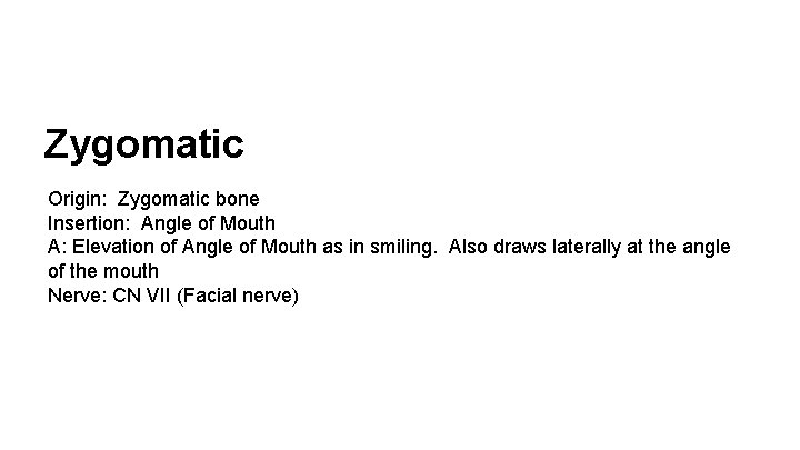 Zygomatic Origin: Zygomatic bone Insertion: Angle of Mouth A: Elevation of Angle of Mouth