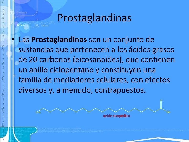 Prostaglandinas • Las Prostaglandinas son un conjunto de sustancias que pertenecen a los ácidos