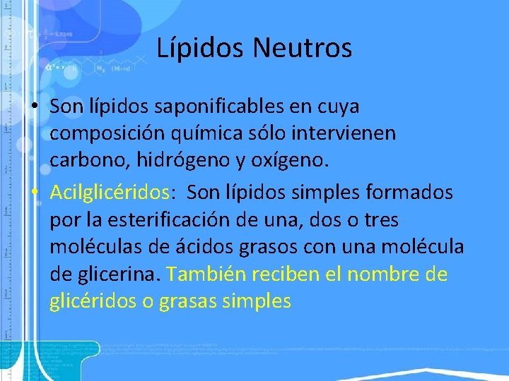 Lípidos Neutros • Son lípidos saponificables en cuya composición química sólo intervienen carbono, hidrógeno