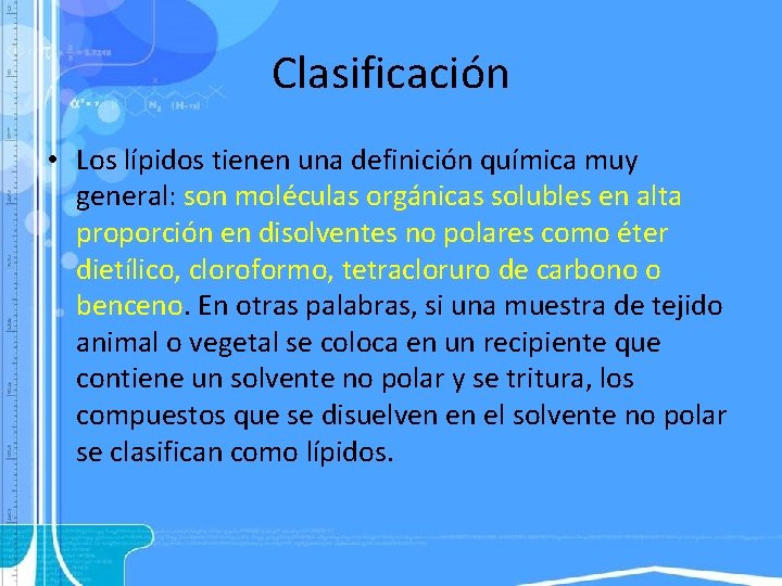 Clasificación • Los lípidos tienen una definición química muy general: son moléculas orgánicas solubles