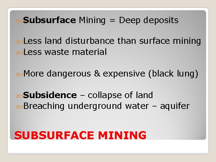  Subsurface Mining = Deep deposits Less land disturbance than surface mining Less waste