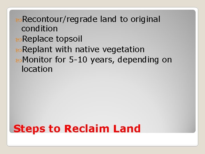  Recontour/regrade land to original condition Replace topsoil Replant with native vegetation Monitor for