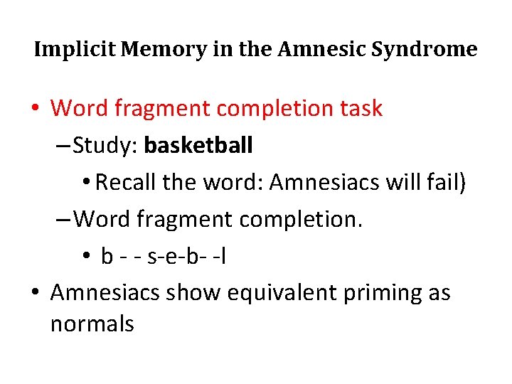 Implicit Memory in the Amnesic Syndrome • Word fragment completion task – Study: basketball