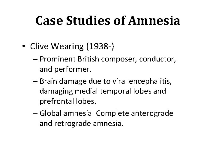 Case Studies of Amnesia • Clive Wearing (1938 -) – Prominent British composer, conductor,