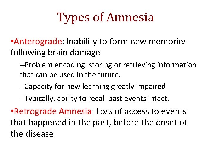 Types of Amnesia • Anterograde: Inability to form new memories following brain damage –Problem