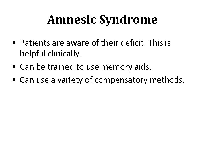 Amnesic Syndrome • Patients are aware of their deficit. This is helpful clinically. •