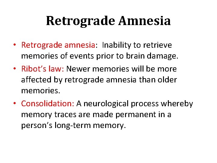 Retrograde Amnesia • Retrograde amnesia: Inability to retrieve memories of events prior to brain