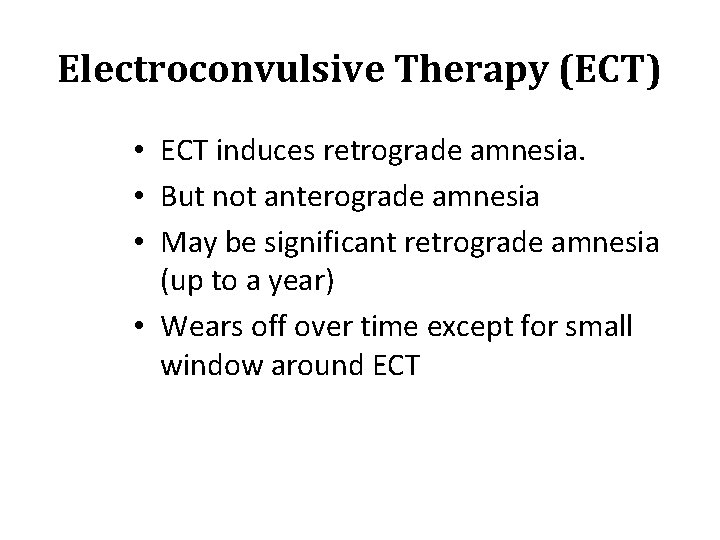 Electroconvulsive Therapy (ECT) • ECT induces retrograde amnesia. • But not anterograde amnesia •