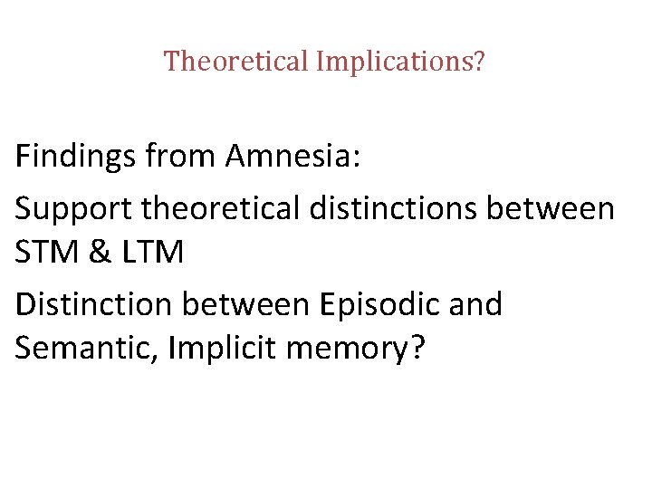 Theoretical Implications? Findings from Amnesia: Support theoretical distinctions between STM & LTM Distinction between