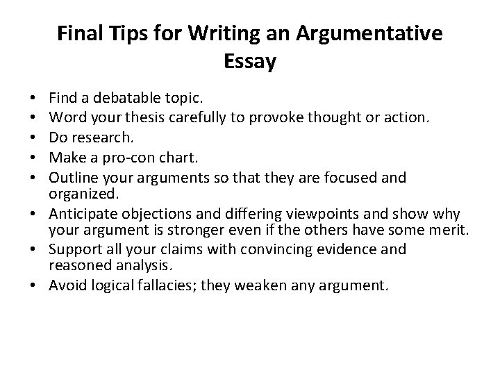 Final Tips for Writing an Argumentative Essay Find a debatable topic. Word your thesis