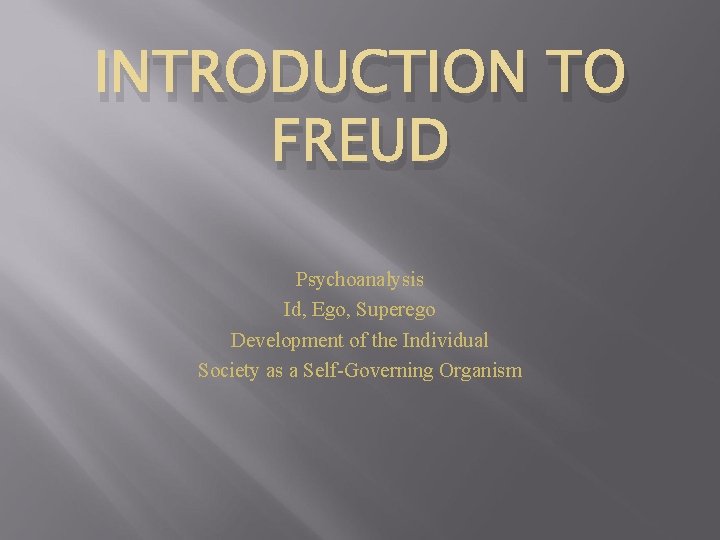INTRODUCTION TO FREUD Psychoanalysis Id, Ego, Superego Development of the Individual Society as a INTRODUCTION TO FREUD Psychoanalysis Id, Ego, Superego Development of the Individual Society as a