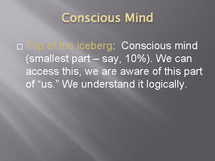 Conscious Mind � Top of the iceberg: Conscious mind (smallest part – say, 10%). Conscious Mind � Top of the iceberg: Conscious mind (smallest part – say, 10%).