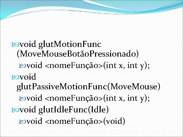  void glut. Motion. Func (Move. Mouse. Botão. Pressionado) void <nome. Função>(int x, int