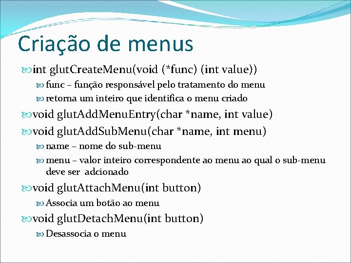 Criação de menus int glut. Create. Menu(void (*func) (int value)) func – função responsável