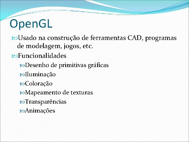 Open. GL Usado na construção de ferramentas CAD, programas de modelagem, jogos, etc. Funcionalidades