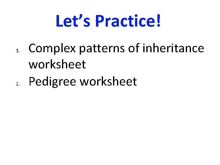 Let’s Practice! 1. 2. Complex patterns of inheritance worksheet Pedigree worksheet 