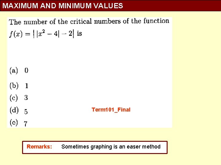 MAXIMUM AND MINIMUM VALUES Term 101_Final Remarks: Sometimes graphing is an easer method MAXIMUM AND MINIMUM VALUES Term 101_Final Remarks: Sometimes graphing is an easer method