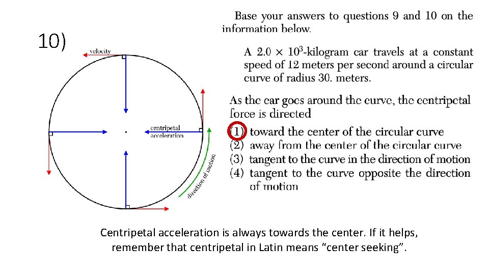 10) Centripetal acceleration is always towards the center. If it helps, remember that centripetal