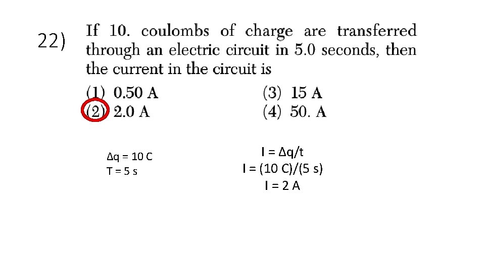 22) Δq = 10 C T=5 s I = Δq/t I = (10 C)/(5