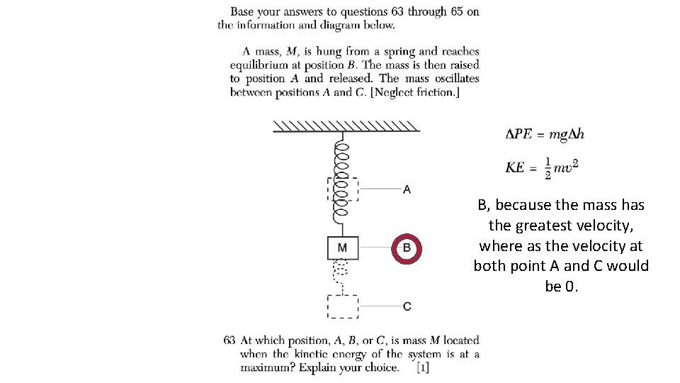 B, because the mass has the greatest velocity, where as the velocity at both