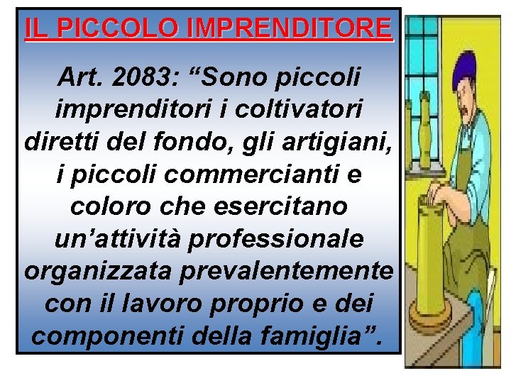 IL PICCOLO IMPRENDITORE Art. 2083: “Sono piccoli imprenditori i coltivatori diretti del fondo, gli