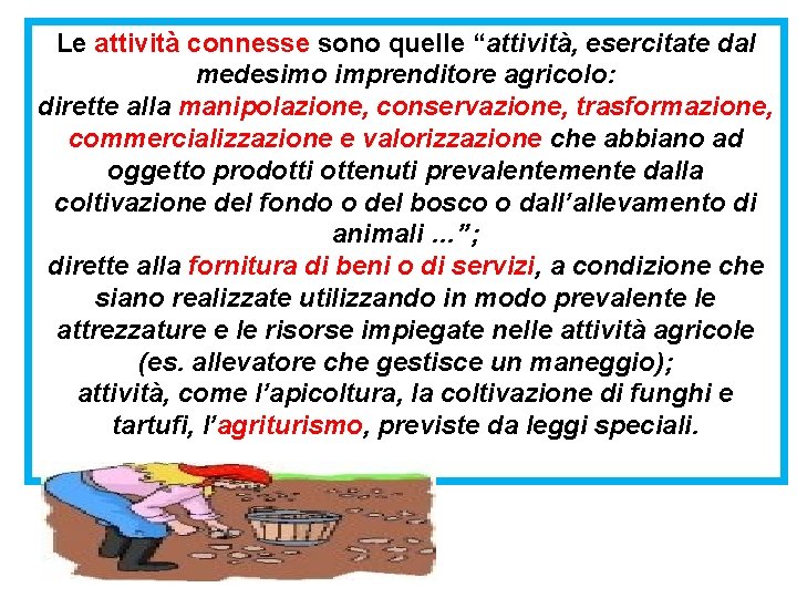 Le attività connesse sono quelle “attività, esercitate dal medesimo imprenditore agricolo: dirette alla manipolazione,