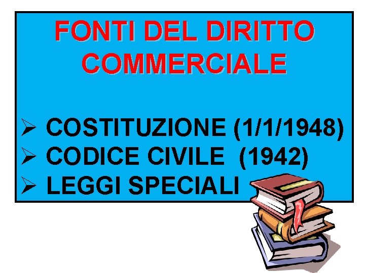 FONTI DEL DIRITTO COMMERCIALE Ø COSTITUZIONE (1/1/1948) Ø CODICE CIVILE (1942) Ø LEGGI SPECIALI