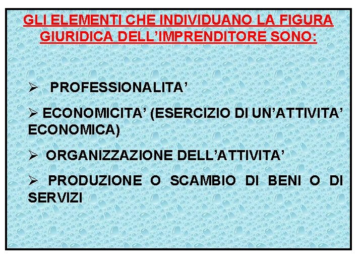 GLI ELEMENTI CHE INDIVIDUANO LA FIGURA GIURIDICA DELL’IMPRENDITORE SONO: Ø PROFESSIONALITA’ Ø ECONOMICITA’ (ESERCIZIO