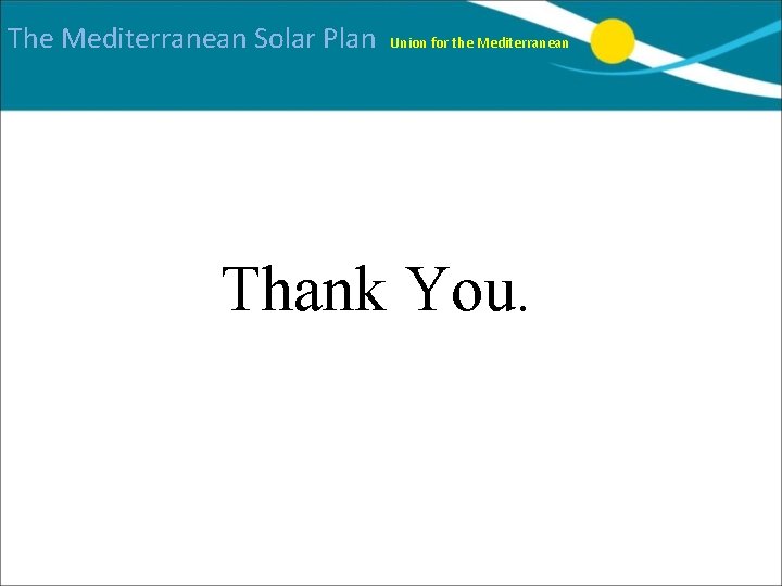 The Mediterranean Solar Plan Union for the Mediterranean Thank You. 