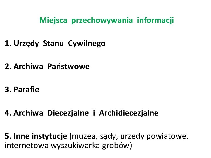 Miejsca przechowywania informacji 1. Urzędy Stanu Cywilnego 2. Archiwa Państwowe 3. Parafie 4. Archiwa