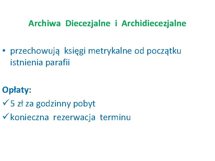 Archiwa Diecezjalne i Archidiecezjalne • przechowują księgi metrykalne od początku istnienia parafii Opłaty: ü