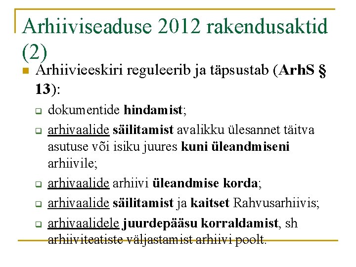 Arhiiviseaduse 2012 rakendusaktid (2) n Arhiivieeskiri reguleerib ja täpsustab (Arh. S § 13): q