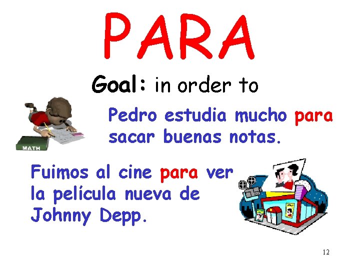 PARA Goal: in order to Pedro estudia mucho para sacar buenas notas. Fuimos al